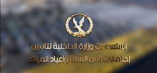 وزارة الداخلية.. إستعدادات أمينة مكثفة...